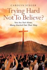 Trying Hard Not To Believe? af Carolyn Steger