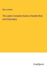 The Ladies Complete Guide to Needle-Work and Embroidery af Miss Lambert