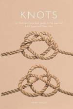 Knots: An Illustrated Practical Guide to the Essential Knot Types and Their Uses af Barry Mault