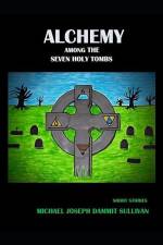 Alchemy among the Seven Holy Tombs af Michael Joseph Dammit Sullivan