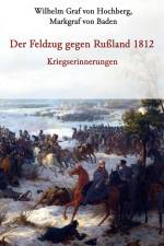 Der Feldzug gegen Rußland 1812 - Kriegserinnerungen af Markgraf von Baden Graf von Hochberg