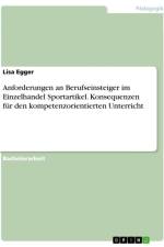 Anforderungen an Berufseinsteiger im Einzelhandel Sportartikel. Konsequenzen für den kompetenzorientierten Unterricht af Lisa Egger