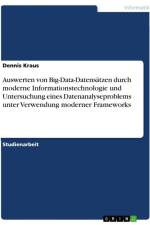 Auswerten von Big-Data-Datensätzen durch moderne Informationstechnologie und Untersuchung eines Datenanalyseproblems unter Verwendung moderner Frameworks af Dennis Kraus