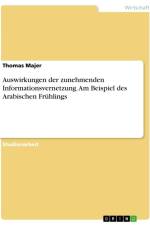 Auswirkungen der zunehmenden Informationsvernetzung. Am Beispiel des Arabischen Frühlings af Thomas Majer