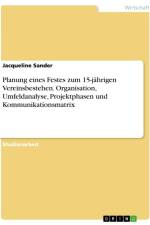 Planung eines Festes zum 15-jährigen Vereinsbestehen. Organisation, Umfeldanalyse, Projektphasen und Kommunikationsmatrix af Jacqueline Sander