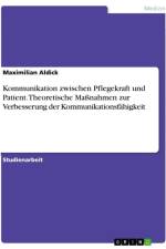 Kommunikation zwischen Pflegekraft und Patient. Theoretische Maßnahmen zur Verbesserung der Kommunikationsfähigkeit af Maximilian Aldick