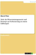 Ziele des Wissensmanagements und Konzept zur Verbesserung an einem Fallbeispiel af Marcel Filser