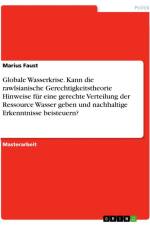Globale Wasserkrise. Kann die rawlsianische Gerechtigkeitstheorie Hinweise für eine gerechte Verteilung der Ressource Wasser geben und nachhaltige Erkenntnisse beisteuern? af Marius Faust