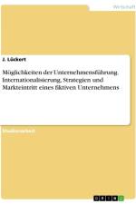 Möglichkeiten der Unternehmensführung. Internationalisierung, Strategien und Markteintritt eines fiktiven Unternehmens af J. Lückert