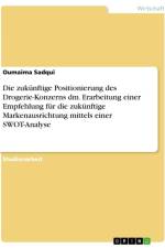 Die zukünftige Positionierung des Drogerie-Konzerns dm. Erarbeitung einer Empfehlung für die zukünftige Markenausrichtung mittels einer SWOT-Analyse af Oumaima Sadqui