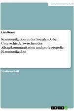 Kommunikation in der Sozialen Arbeit. Unterschiede zwischen der Alltagskommunikation und professioneller Kommunikation af Lisa Braun