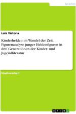 Kinderhelden im Wandel der Zeit. Figurenanalyse junger Heldenfiguren in drei Generationen der Kinder- und Jugendliteratur af Lola Victoria