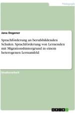 Sprachförderung an berufsbildenden Schulen. Sprachförderung von Lernenden mit Migrationshintergrund in einem heterogenen Lernumfeld af Jana Degener