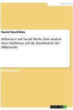 Influencer auf Social Media. Eine Analyse ihres Einflusses auf die Kaufabsicht der Millennials af Daniel Ruschitzka