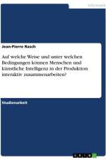 Auf welche Weise und unter welchen Bedingungen können Menschen und künstliche Intelligenz in der Produktion interaktiv zusammenarbeiten? af Jean-Pierre Rasch