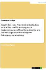 Kreativitäts- und Präsentationstechniken zum Selbst- und Zeitmanagement. Dreikomponenten-Modell von Amabile und der Wirkungszusammenhang von Zeitmanagementtraining af Oumaima Sadqui