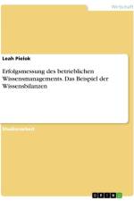Erfolgsmessung des betrieblichen Wissensmanagements. Das Beispiel der Wissensbilanzen af Leah Pielok