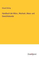Handbuch der Münz-, Wechsel-, Mass- und Gewichtskunde af Eduard Döring