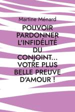 Pouvoir pardonner l'infidélité du conjoint... Votre plus belle preuve d'amour! af Martine Ménard