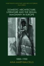 Domestic Architecture, Literature and the Sexual Imaginary in Europe, 1850-1930 af Aina Marti