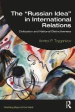 The “Russian Idea” in International Relations af Andrei P. (San Francisco State University Tsygankov