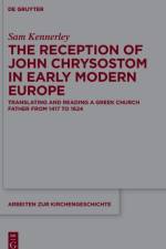 The Reception of John Chrysostom in Early Modern Europe af Sam Kennerley