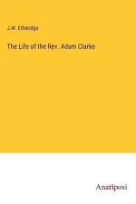 The Life of the Rev. Adam Clarke af J. W. Etheridge