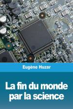 La fin du monde par la science af Eugène Huzar