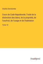 Cours de Code Napoléonde; Traité de la distinction des biens, de la propriété, de l'usufruit, de l'usage et de l'habitation