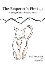 The Emperor's First 13: A Story of The Chinese Zodiac af Williy Pang