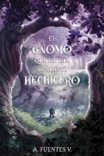 El Gnomo Que Un Día Se Volvió Hechicero af A. Fuentes V.
