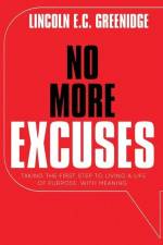 NO MORE EXCUSES (Standard Edition): Taking the First Step to Living a Life of Purpose with Meaning af Lincoln E. C. Greenidge