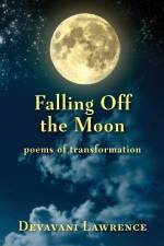 Falling Off The Moon: poems of transformation af Devavani Lawrence