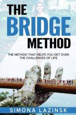The Bridge Method: The method that helps you get over the challenges of life af Simona Lazinsk