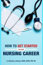 How To Get Started On Your Nursing Career af Nekesha Johnson