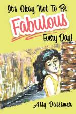It's Okay Not to Be Fabulous Every Day! af Ally A. Dalsimer