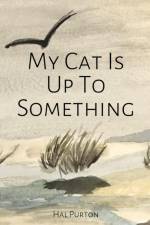 My Cat Is Up To Something af Hal Purton
