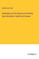 Illustrations of the Influence of the Mind Upon the Body in Health and Disease