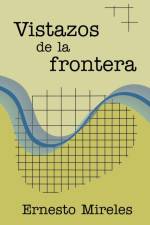Vistazos de la frontera af Ernesto Mireles