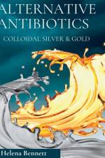 NATURAL ANTIBIOTICS - COLLOIDAL SIVER AND GOLD af Helena Bennett