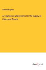 A Treatise on Waterworks for the Supply of Cities and Towns