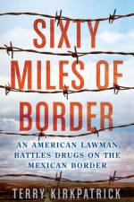 Sixty Miles of Border: An American Lawman Battles Drugs on the Mexican Border af Terry Kirkpatrick