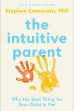 The Intuitive Parent: Why the Best Thing for Your Child Is You af Stephen Camarata