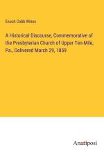 A Historical Discourse, Commemorative of the Presbyterian Church of Upper Ten-Mile, Pa., Delivered March 29, 1859 af Enoch Cobb Wines