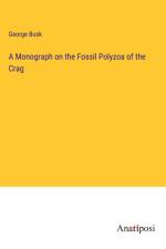 A Monograph on the Fossil Polyzoa of the Crag af George Busk