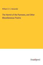 The Hermit of the Pyrenees, and Other Miscellaneous Poems af William D. S. Alexander