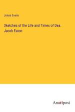 Sketches of the Life and Times of Dea. Jacob Eaton af Jonas Evans