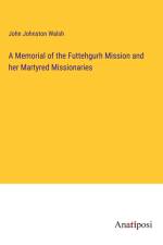 A Memorial of the Futtehgurh Mission and her Martyred Missionaries af John Johnston Walsh