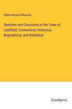 Sketches and Chronicles of the Town of Litchfield, Connecticut, Historical, Biographical, and Statistical af Payne Kenyon Kilbourne