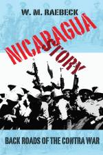 Nicaragua Story-Back Roads of the Contra War af W. M. Raebeck